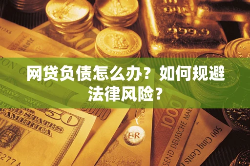北京网贷负债怎么办？如何规避法律风险？