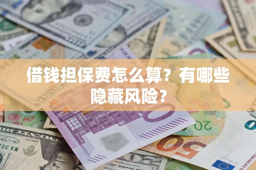 北京借钱担保费怎么算？有哪些隐藏风险？