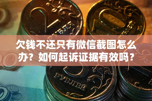 北京欠钱不还只有微信截图怎么办？如何起诉证据有效吗？