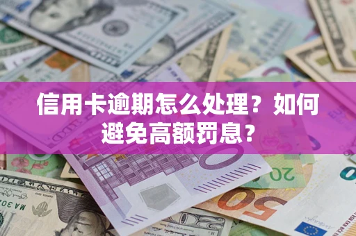 北京信用卡逾期怎么处理？如何避免高额罚息？