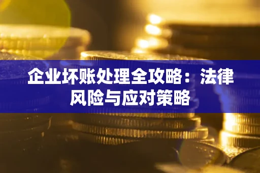 北京企业坏账处理全攻略：法律风险与应对策略