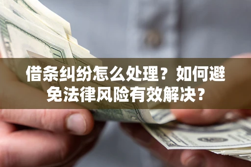 北京借条纠纷怎么处理？如何避免法律风险有效解决？
