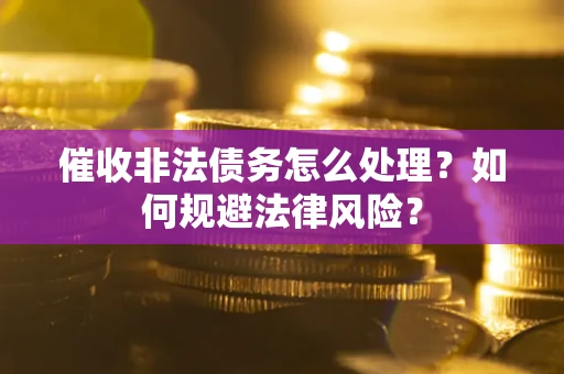 北京催收非法债务怎么处理？如何规避法律风险？