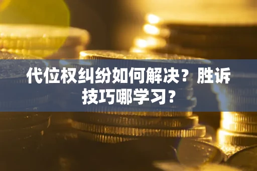北京代位权纠纷如何解决？胜诉技巧哪学习？