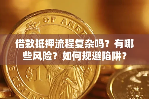 北京借款抵押流程复杂吗？有哪些风险？如何规避陷阱？