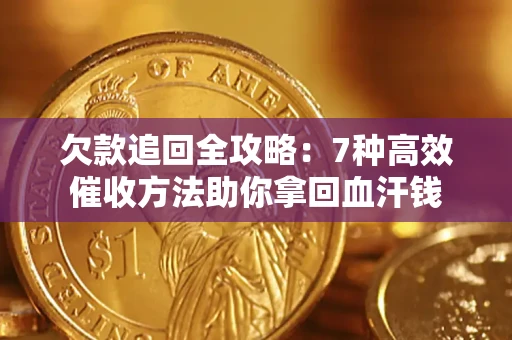 北京欠款追回全攻略：7种高效催收方法助你拿回血汗钱