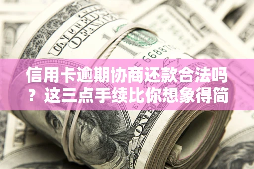 北京信用卡逾期协商还款合法吗？这三点手续比你想象得简单