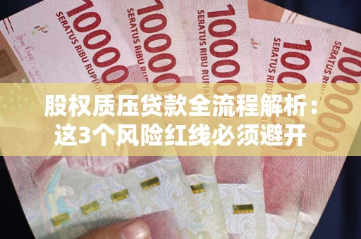 北京股权质压贷款全流程解析：这3个风险红线必须避开