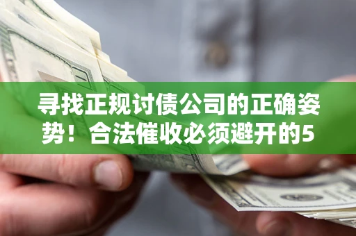 北京寻找正规讨债公司的正确姿势！合法催收必须避开的5大雷区