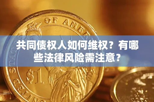 北京共同债权人如何维权？有哪些法律风险需注意？