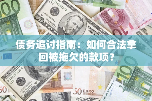 北京债务追讨指南：如何合法拿回被拖欠的款项？