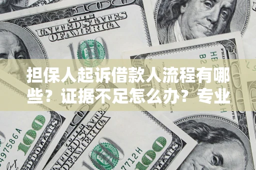 北京担保人起诉借款人流程有哪些？证据不足怎么办？专业律师解答