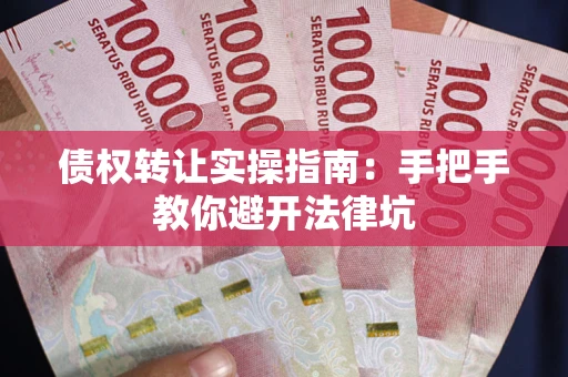 北京债权转让实操指南：手把手教你避开法律坑
