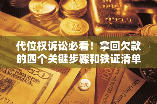 北京代位权诉讼必看！拿回欠款的四个关键步骤和铁证清单