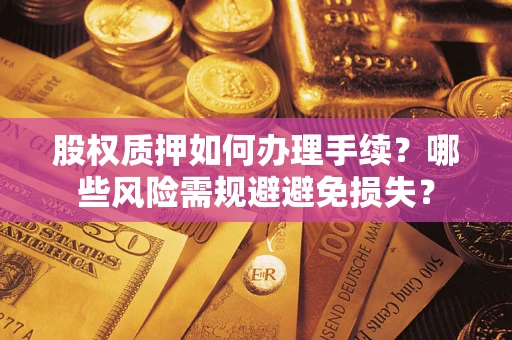 北京股权质押如何办理手续？哪些风险需规避避免损失？