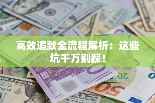 北京高效追款全流程解析：这些坑千万别踩！