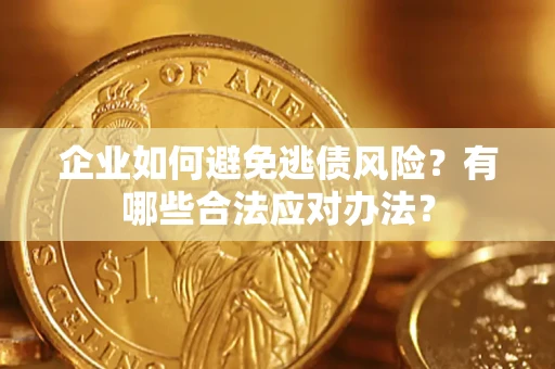 北京企业如何避免逃债风险？有哪些合法应对办法？
