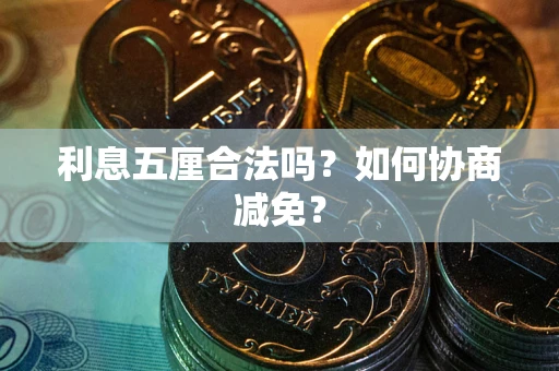 北京利息五厘合法吗？如何协商减免？