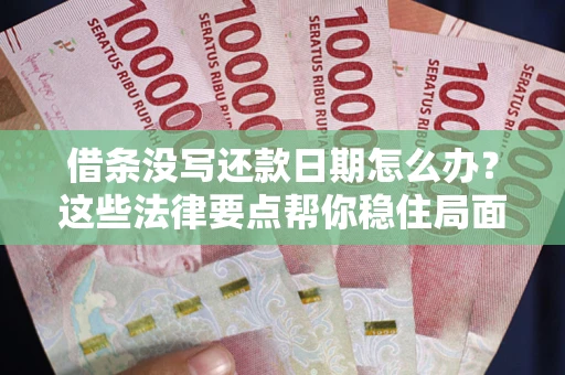 北京借条没写还款日期怎么办？这些法律要点帮你稳住局面