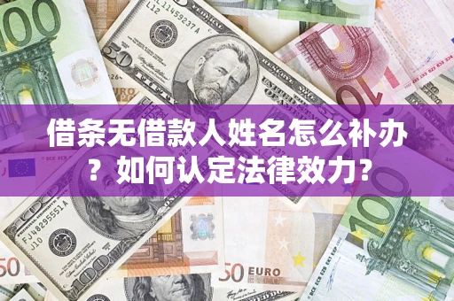 北京借条无借款人姓名怎么补办？如何认定法律效力？