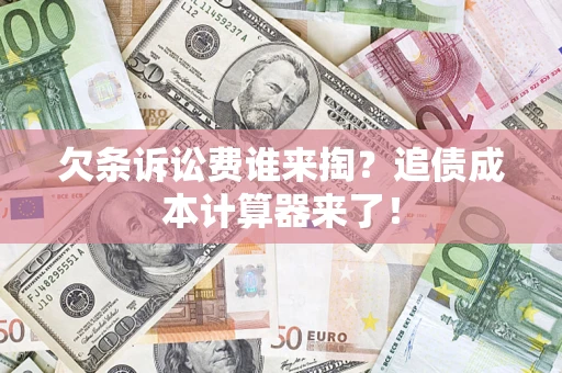 北京欠条诉讼费谁来掏？追债成本计算器来了！