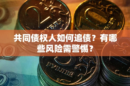 北京共同债权人如何追债？有哪些风险需警惕？