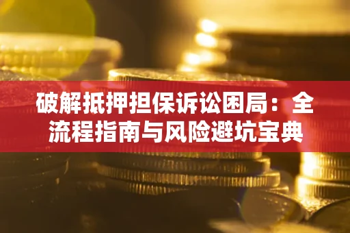 北京破解抵押担保诉讼困局:全流程指南与风险避坑宝典 北京破解抵押担保诉讼困局:全流程指南与风险避坑宝典