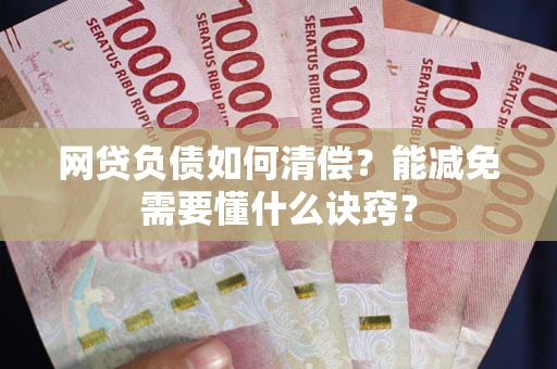 北京网贷负债如何清偿？能减免需要懂什么诀窍？