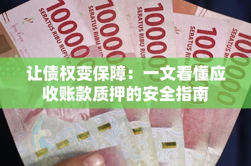 北京让债权变保障：一文看懂应收账款质押的安全指南