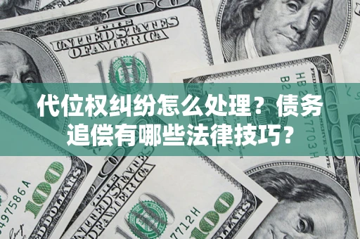 北京代位权纠纷怎么处理？债务追偿有哪些法律技巧？