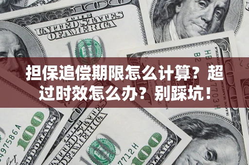 北京担保追偿期限怎么计算？超过时效怎么办？别踩坑！