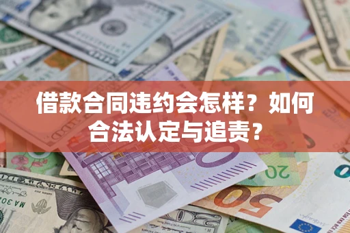 北京借款合同违约会怎样？如何合法认定与追责？