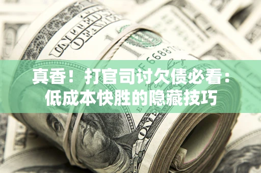 北京真香！打官司讨欠债必看：低成本快胜的隐藏技巧