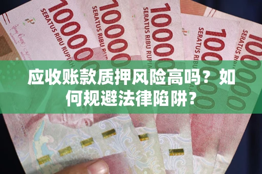 北京应收账款质押风险高吗？如何规避法律陷阱？