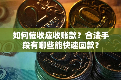 北京如何催收应收账款？合法手段有哪些能快速回款？