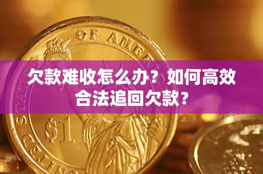 北京欠款难收怎么办？如何高效合法追回欠款？