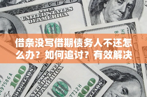 北京借条没写借期债务人不还怎么办？如何追讨？有效解决方案！