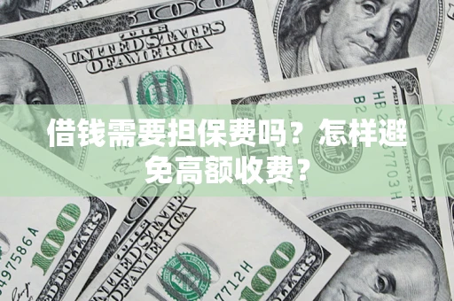北京借钱需要担保费吗？怎样避免高额收费？