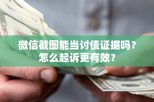 北京微信截图能当讨债证据吗？怎么起诉更有效？