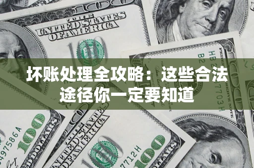 北京坏账处理全攻略：这些合法途径你一定要知道