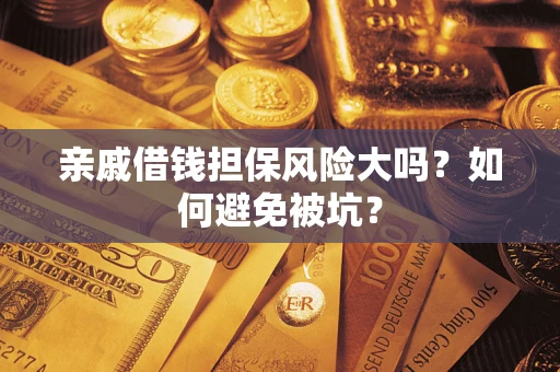 北京亲戚借钱担保风险大吗？如何避免被坑？