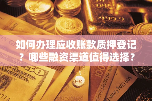 北京如何办理应收账款质押登记？哪些融资渠道值得选择？