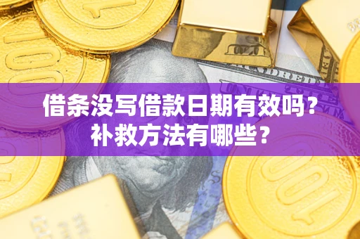 北京借条没写借款日期有效吗?补救方法有哪些? 北京借条没写借款日期有效吗?补救方法有哪些?