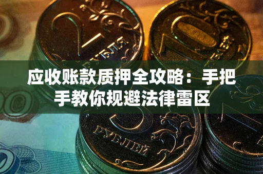 北京应收账款质押全攻略：手把手教你规避法律雷区