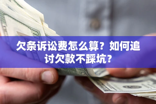 北京欠条诉讼费怎么算？如何追讨欠款不踩坑？