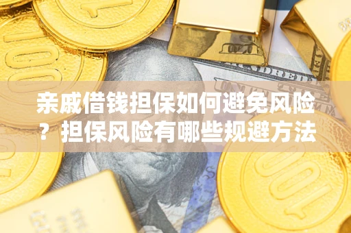 北京亲戚借钱担保如何避免风险？担保风险有哪些规避方法？