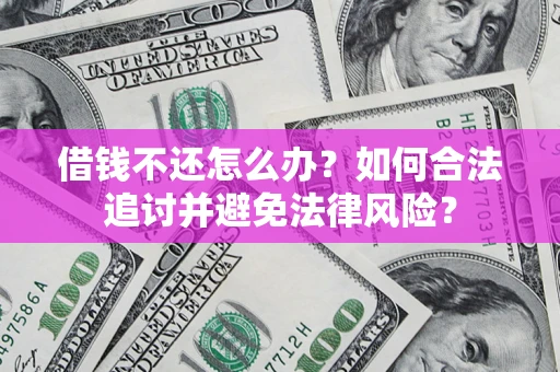 北京借钱不还怎么办？如何合法追讨并避免法律风险？
