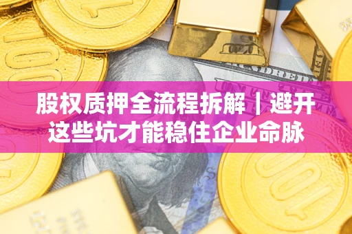北京股权质押全流程拆解｜避开这些坑才能稳住企业命脉