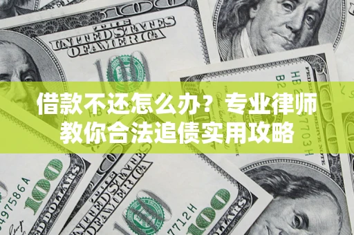 北京借款不还怎么办？专业律师教你合法追债实用攻略