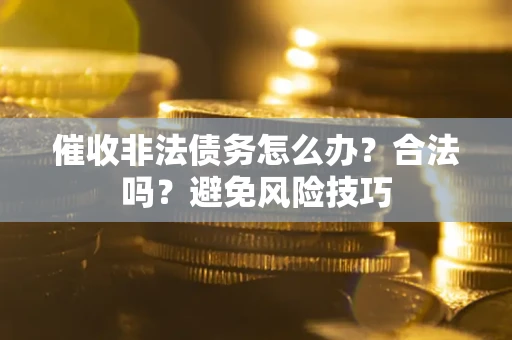 北京催收非法债务怎么办？合法吗？避免风险技巧